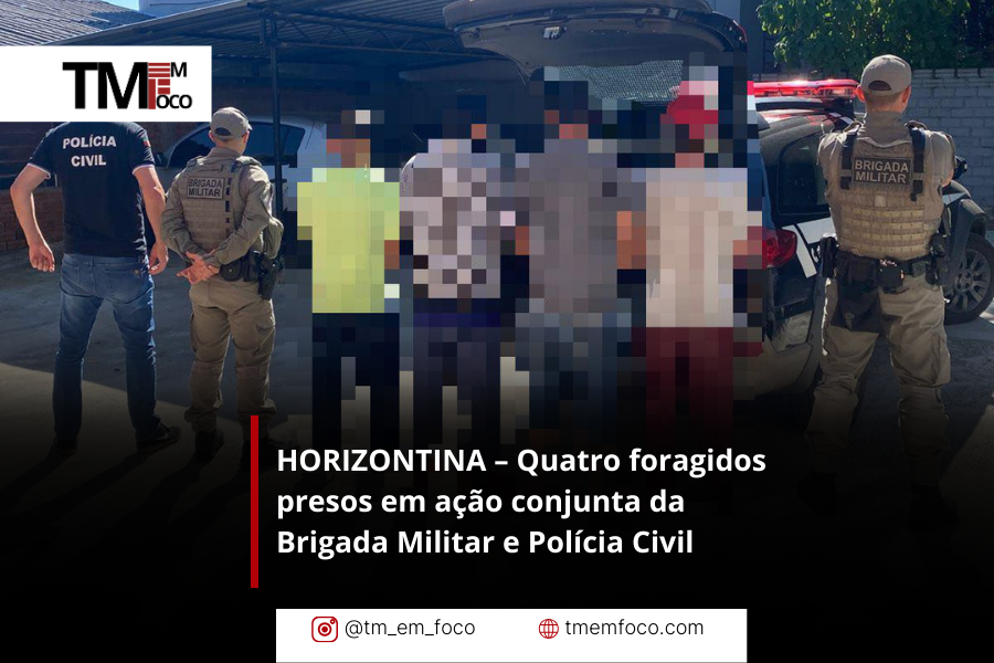 ⚠️ HORIZONTINA – Quatro foragidos presos em ação conjunta da Brigada Militar e Polícia Civil