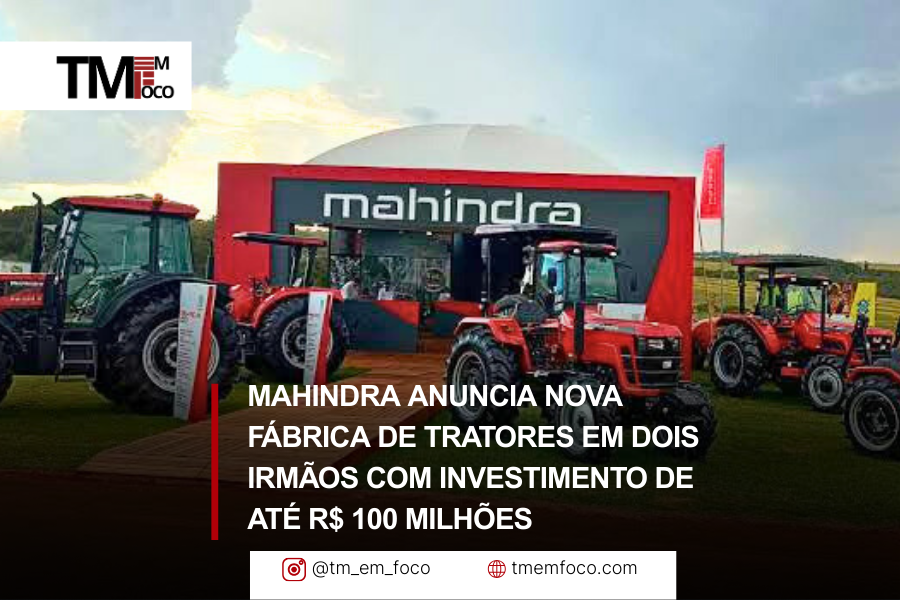 Mahindra anuncia nova fábrica de tratores em Dois Irmãos com investimento de até R$ 100 milhões