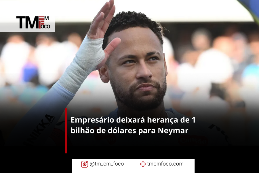 Empresário deixará herança de 1 bilhão de dólares para Neymar