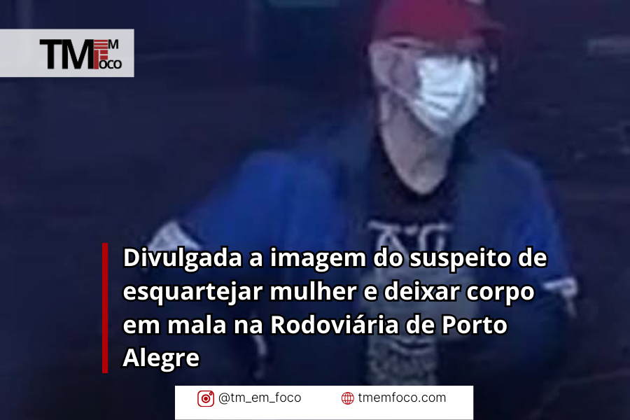 Divulgada a imagem do suspeito de esquartejar mulher e deixar corpo em mala na Rodoviária de Porto Alegre