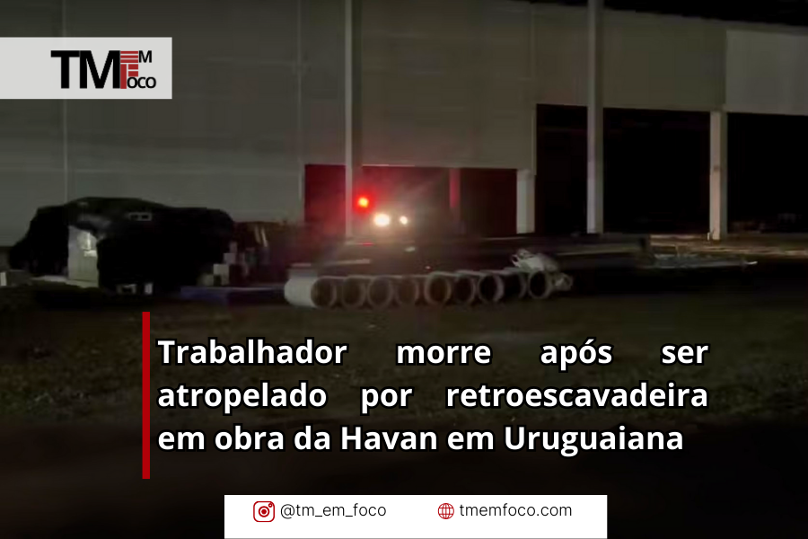 Trabalhador morre após ser atropelado por retroescavadeira em obra da Havan em Uruguaiana