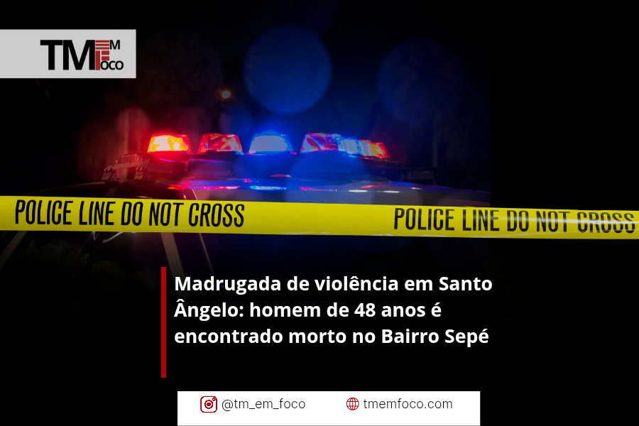 Madrugada de violência em Santo Ângelo: homem de 48 anos é encontrado morto no Bairro Sepé